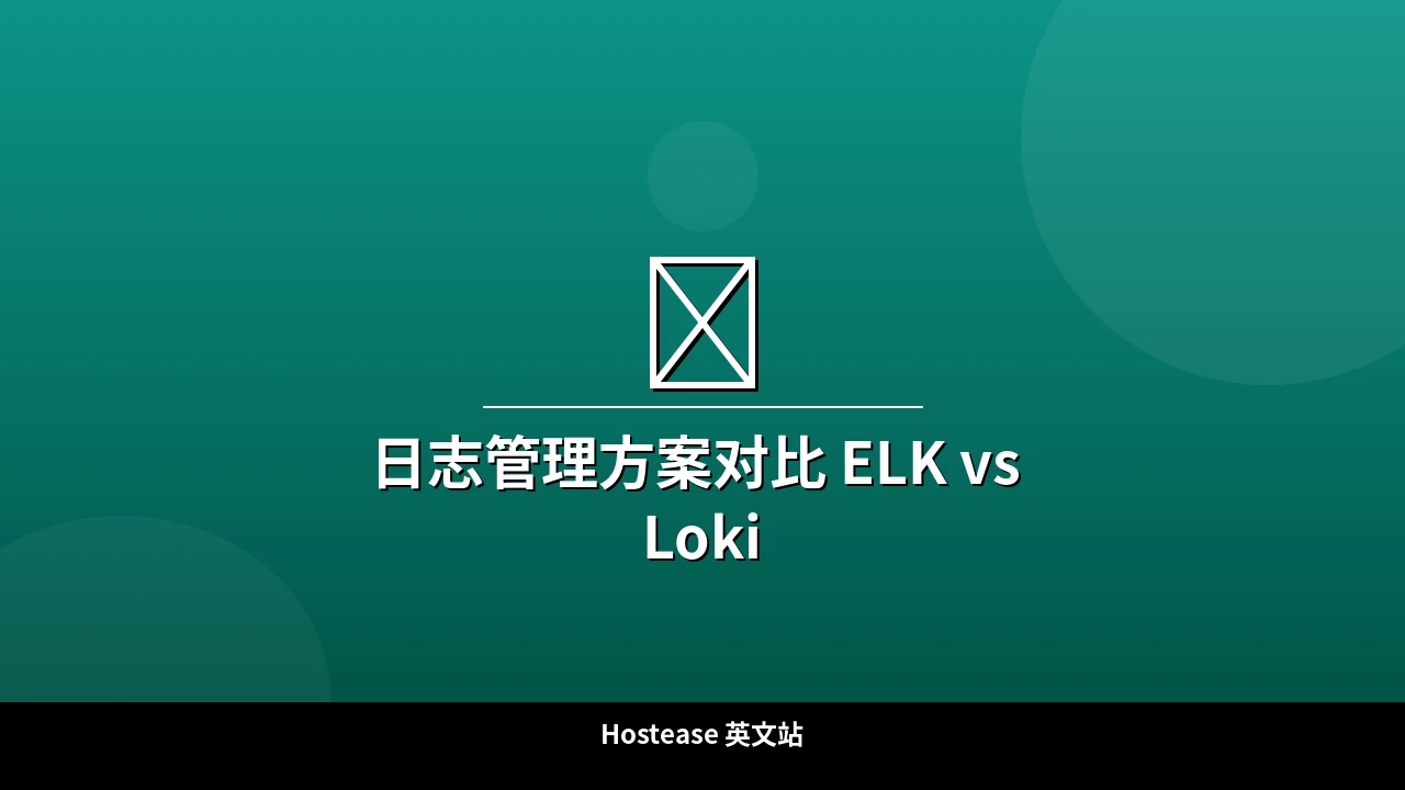 日志管理方案对比 ELK vs Loki - 日志管理系统评测